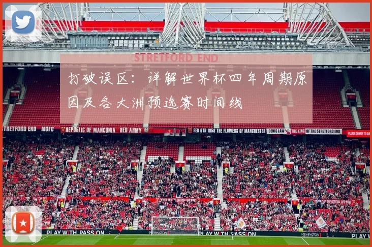 打破误区：详解世界杯四年周期原因及各大洲预选赛时间线