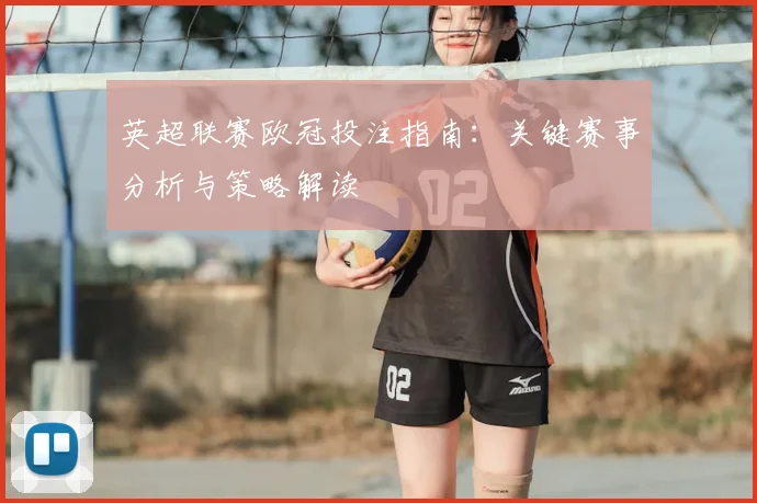 英超联赛欧冠投注指南：关键赛事分析与策略解读